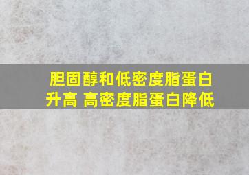 胆固醇和低密度脂蛋白升高 高密度脂蛋白降低